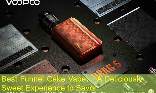 Best Funnel Cake Vape： A Deliciously Sweet Experience to Savor