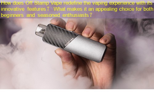 How does Off Stamp Vape redefine the vaping experience with its innovative features？ What makes it an appealing choice for both beginners and seasoned enthusiasts？