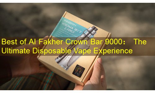 Best of Al Fakher Crown Bar 9000： The Ultimate Disposable Vape Experience