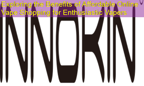 Exploring the Benefits of Affordable Online Vape Shopping for Enthusiastic Vapers