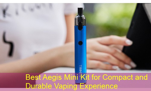 Best Aegis Mini Kit for Compact and Durable Vaping Experience