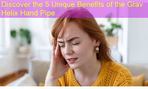 Discover the 5 Unique Benefits of the Grav Helix Hand Pipe