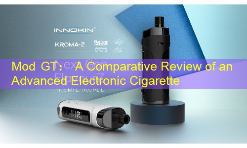 Mod GT： A Comparative Review of an Advanced Electronic Cigarette