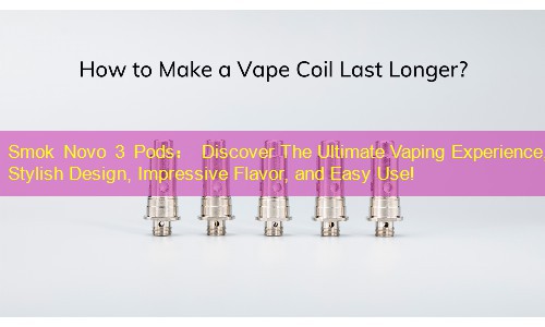Smok Novo 3 Pods： Discover The Ultimate Vaping Experience, Stylish Design, Impressive Flavor, and Easy Use!