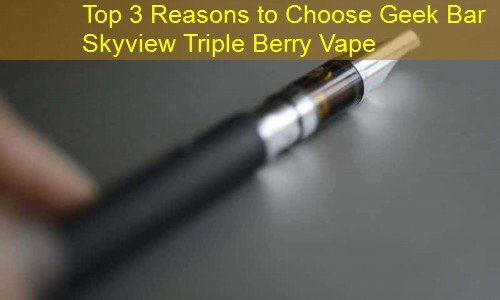 Top 3 Reasons to Choose Geek Bar Skyview Triple Berry Vape