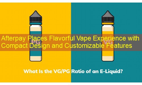 Afterpay Places Flavorful Vape Experience with Compact Design and Customizable Features
