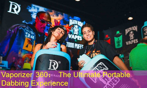 Vaporizer 360： The Ultimate Portable Dabbing Experience