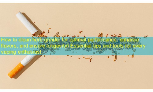 How to clean herb grinder for optimal performance, enhance flavors, and ensure longevity! Essential tips and tools for every vaping enthusiast.