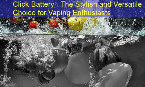Click Battery - The Stylish and Versatile Choice for Vaping Enthusiasts