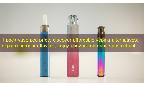 1 pack vuse pod price, discover affordable vaping alternatives, explore premium flavors, enjoy convenience and satisfaction!