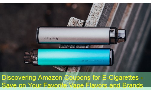 Discovering Amazon Coupons for E-Cigarettes - Save on Your Favorite Vape Flavors and Brands