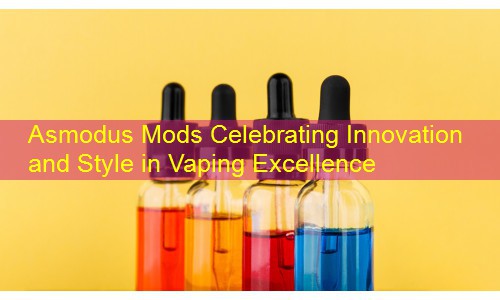 Asmodus Mods Celebrating Innovation and Style in Vaping Excellence