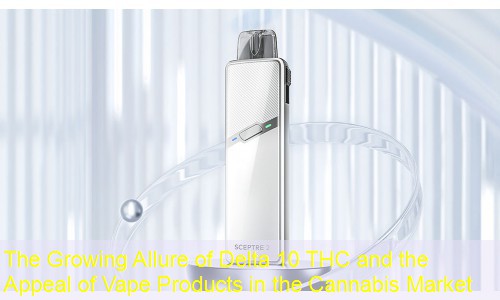 The Growing Allure of Delta 10 THC and the Appeal of Vape Products in the Cannabis Market