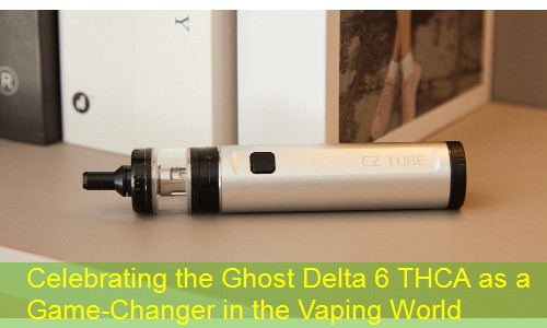 Celebrating the Ghost Delta 6 THCA as a Game-Changer in the Vaping World