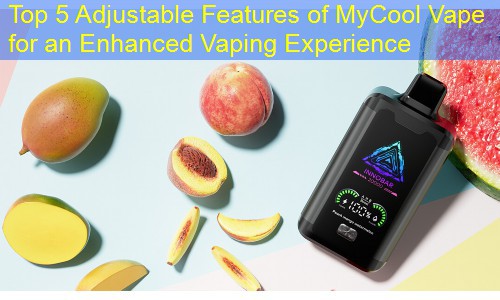 Top 5 Adjustable Features of MyCool Vape for an Enhanced Vaping Experience