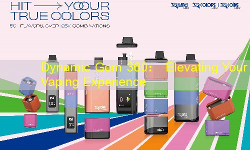 Dynamic Gem 360： Elevating Your Vaping Experience